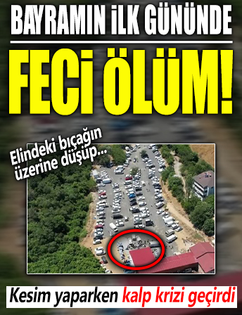 Bayramın ilk gününde feci ölüm! Kurban keserken kalp krizi geçirdi, elindeki bıçağın üzerine düşerek…