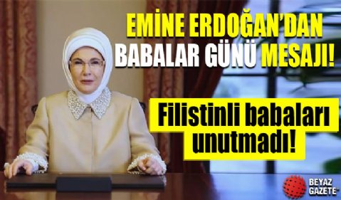 Emine Erdoğan’dan babalar günü mesajı: