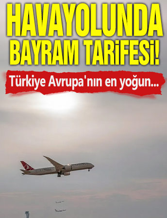Havayolunda bayram tarifesi! Türkiye Avrupa'nın en yoğun...