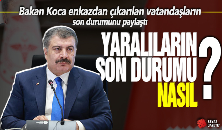 Bakan Koca paylaştı: Enkazdan çıkarılan yaralıların son durumu nasıl?