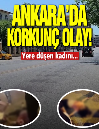 Ankara’da korkunç olay: Yere düşen kadını...