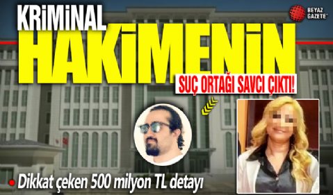 Kriminal hakimenin suç ortağı cumhuriyet savcısı çıktı: Dikkat çeken 500 milyon TL detayı!