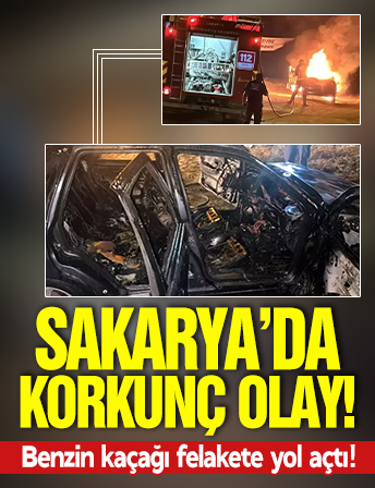 Sakarya'da korkunç olay! Benzin kaçağı felakete yol açtı