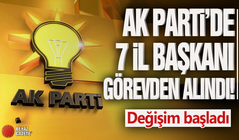 AK Parti'de 7 il başkanı değişti