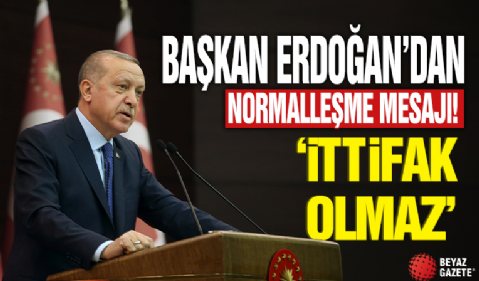 Cumhurbaşkanı Erdoğan normalleşme mesajı! 'İttifak olmaz'
