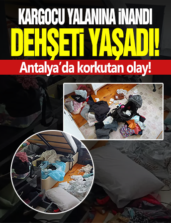 Antalya'da kargocu yalanına inanıp kapıyı açan kadın dehşeti yaşadı