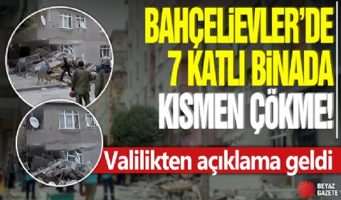 İstanbul Bahçelievler'de 7 katlı binada kısmen çökme! Valilikten açıklama geld