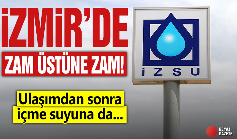 İzmir'de zam üstüne zam! Ulaşımdan sonra içme suyuna da...