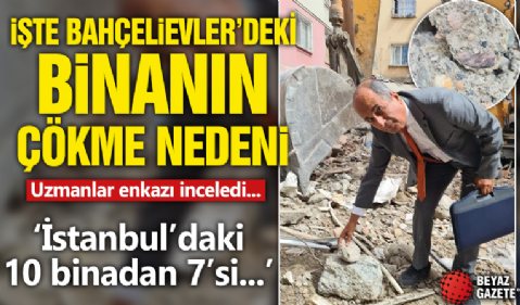 İşte Bahçelievler'deki binanın çökme nedeni! Uzmanlar enkazı inceledi... 'İstanbul'daki 10 binadan 7'si...'