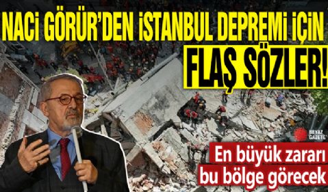 Naci Görür'den İstanbul depremi için flaş sözler: En çok zararı bu bölge görecek