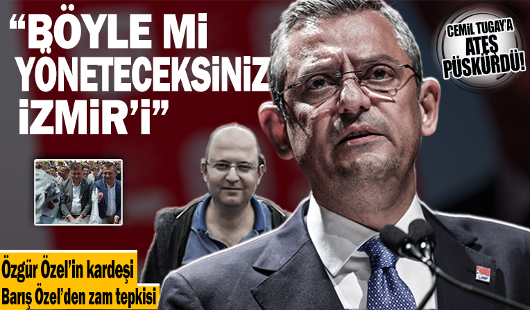 Özgür Özel’in kardeşi Barış Özel’den Cemil Tugay'a zam tepkisi: Böyle mi yöneteceksiniz İzmir’i!
