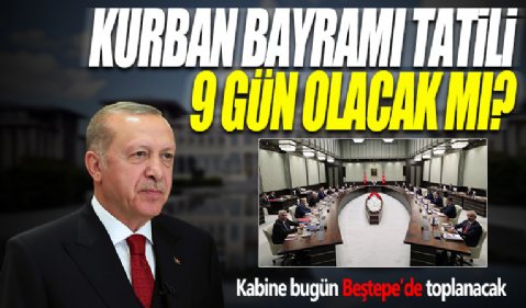 Kabine bugün Beştepe'de toplanacak: Kurban Bayramı tatili 9 gün olacak mı?