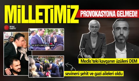 Türk Milleti provokasyona gelmedi! Meclis’teki kavganın üzüleni DEM sevineni şehit anneleri oldu