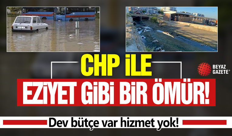 CHP ile eziyet gibi bir ömür! Dev bütçe var hizmet yok!