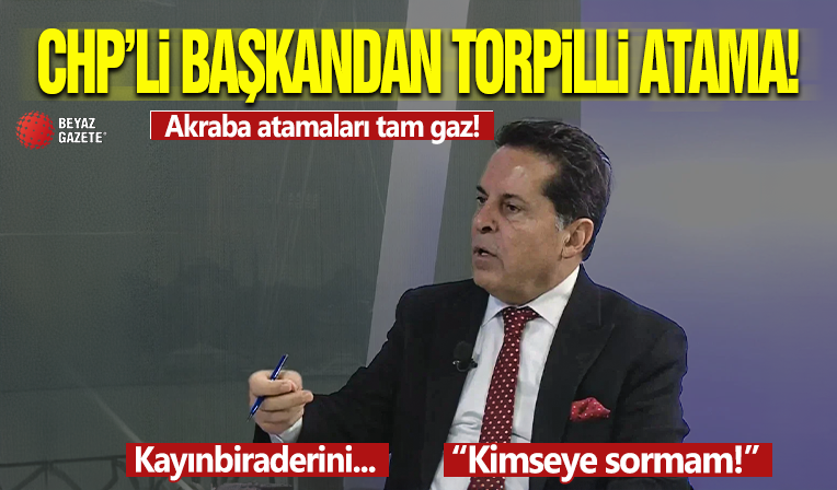 CHP'li başkandan torpilli atama! Kayınbiraderini atadı: 'Kimseye sormam!'