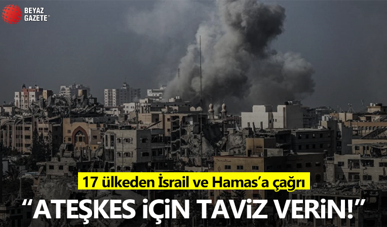 ABD dahil 17 ülkeden İsrail ve Hamas'a ateşkes çağrısı