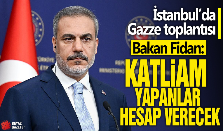 İstanbul'da Gazze toplantısı! Bakan Fidan: Katliam yapan hesap verecek