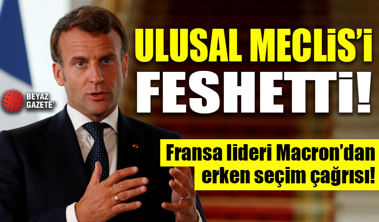 Fransa Cumhurbaşkanı Macron Meclis'i feshetti: Hükümetim için iyi bir sonuç değil!