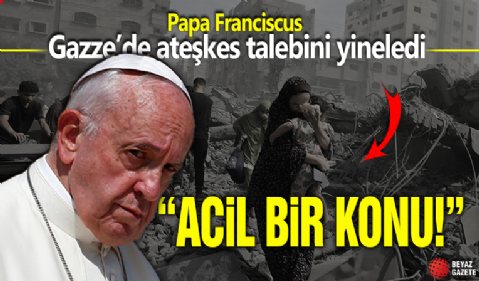 Papa'dan uluslararası topluma Gazze çağrısı: Yardım etmek için her yola başvurulmalı