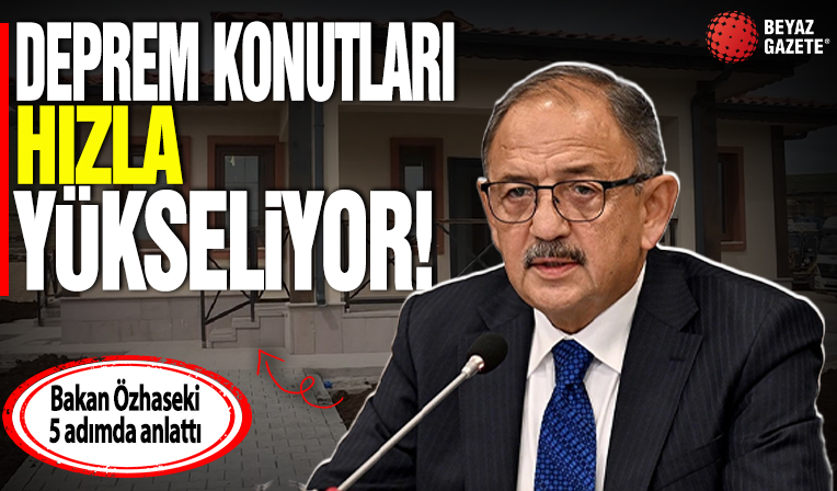 Bakan Özhaseki 5 adımda anlattı! Deprem konutları hızla yükseliyor