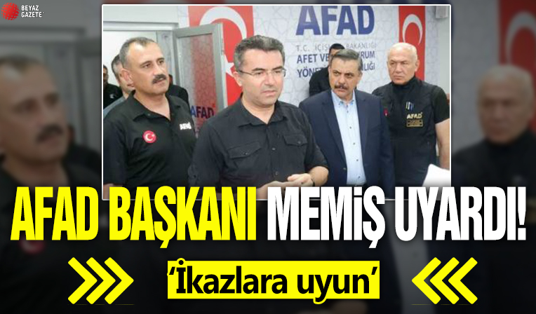 AFAD Başkanı Memiş uyardı: İkazlara uyun