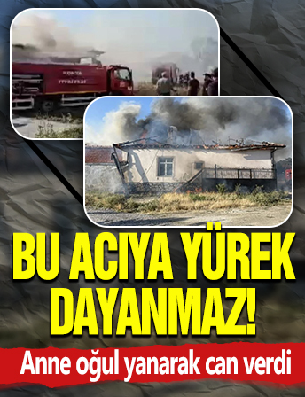 Bu acıya yürek dayanmaz: Anne oğul yanarak can verdi!