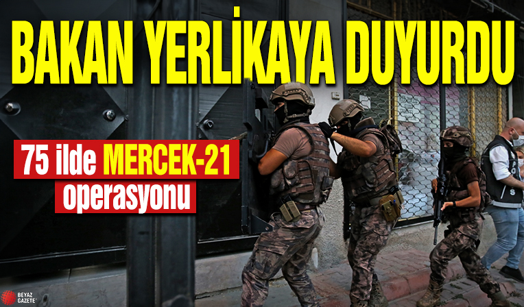 Bakan Yerlikaya duyurdu! 75 ilde MERCEK-21 operasyonu
