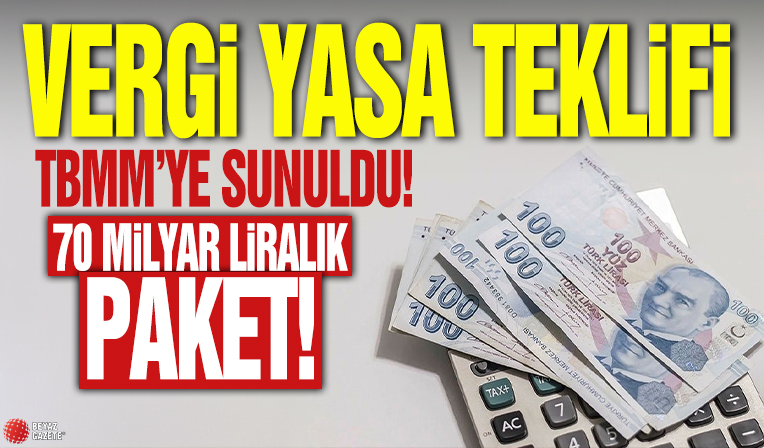 Vergi yasa teklifi TBMM'ye sunuldu! 70 milyar liralık paket: Dar gelirliye yönelik hüküm yok