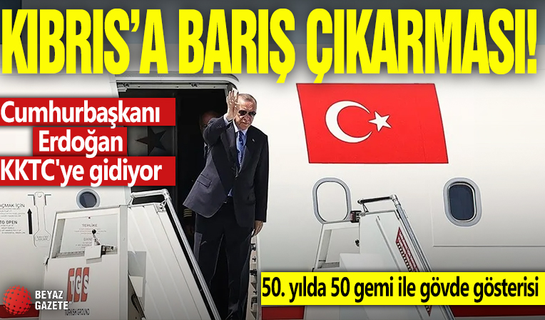 Kıbrıs’a barış çıkarması! Başkan Erdoğan KKTC'ye gidiyor: 50. yılda 50 gemi ile gövde gösterisi