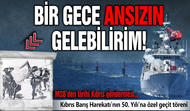Kıbrıs Barış Harekatı’nın 50. Yılı! MSB’den tarihi Kıbrıs göndermesi: Bir gece ansızın gelebilirim!