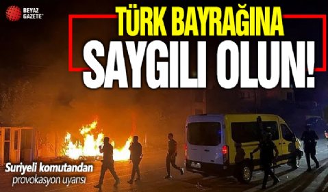Suriyeli komutandan provokasyon uyarısı! “Fitnecilerin peşinden gitmeyin Türk bayrağına saygılı olun'