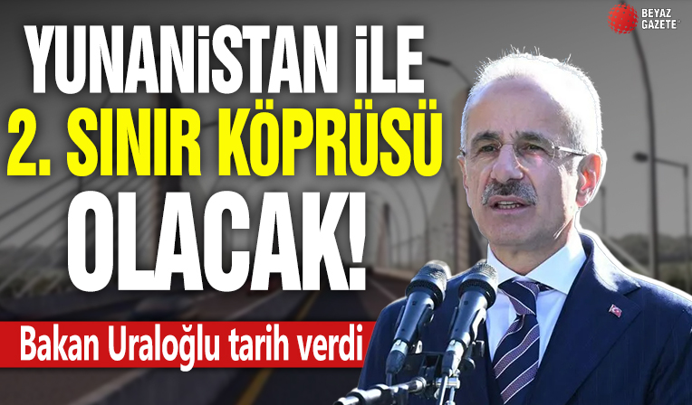 Yunanistan ile 2. sınır köprüsü olacak! Bakan Uraloğlu tarih verdi: Çalışmalar hızlandı...