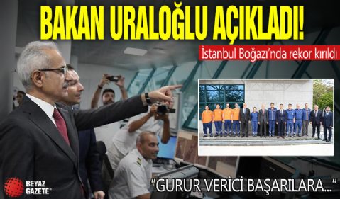 Bakan Uraloğlu açıkladı! İstanbul Boğazı'nda rekor kırıldı