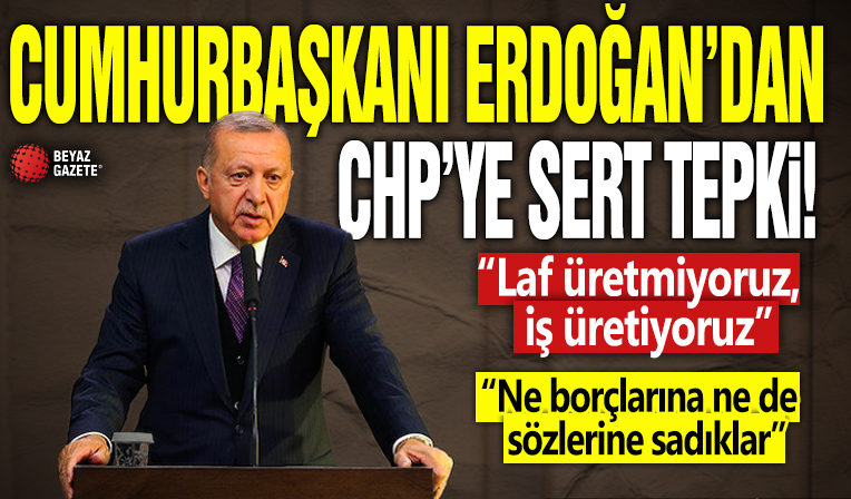 Cumhurbaşkanı Erdoğan: Laf üretmiyoruz iş üretiyoruz! CHP ne borçlarına ne de sözlerine sadık
