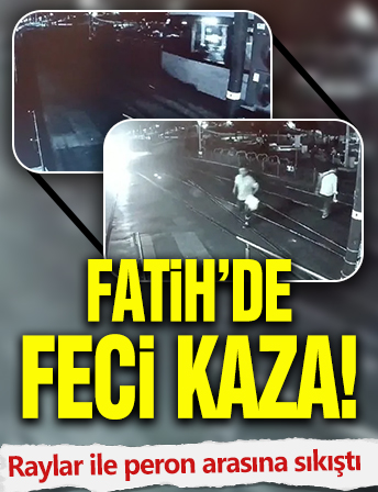 Fatih'te feci kaza: Raylar ile peron arasına sıkıştı!