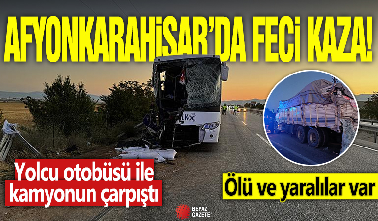Afyonkarahisar'da feci kaza: Yolcu otobüsü ile kamyonun çarpıştı! Ölü ve yaralılar var