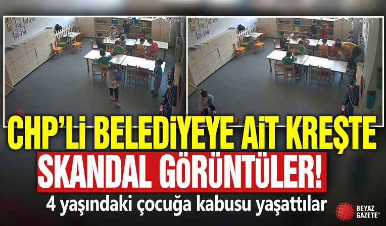 CHP'li Belediye'ye ait kreşte skandal görüntüler! 4 yaşındaki çocuğa kabusu yaşattılar