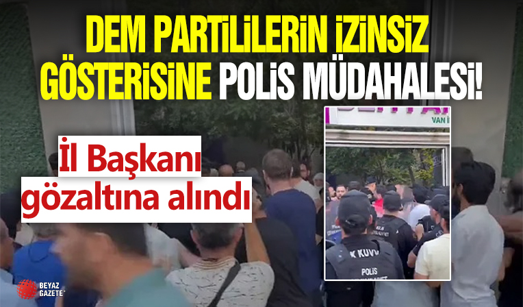 DEM Partililerin izinsiz gösterisine polis müdahalesi! İl Başkanı gözaltına alındı