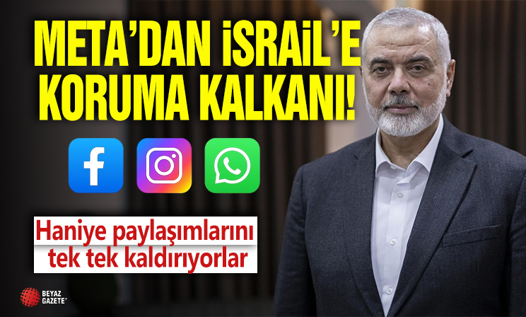 Meta'dan İsrail'e koruma kalkanı! Haniye paylaşımlarını tek tek kaldırıyor