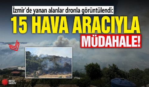 İzmir’de yanan alanlar dronla görüntülendi: 15 hava aracı ile müdahale sürüyor!