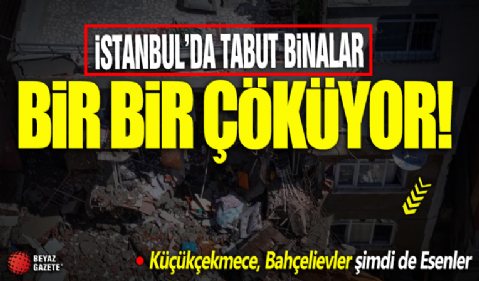 Küçükçekmece, Bahçelievler şimdi de Esenler: İstanbul’da tabut binalar bir bir çöküyor!