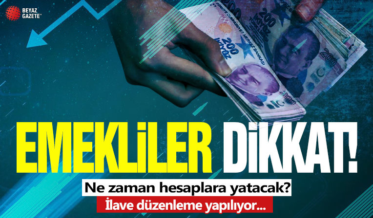 Emekliler dikkat! Ne zaman hesaplara yataca? İlave düzenleme yapılıyor...