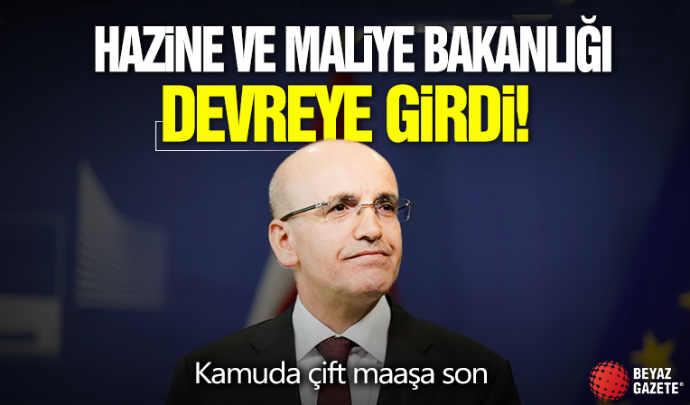 Hazine ve Maliye Bakanlığı devreye girdi: Kamuda çift maaşa son!