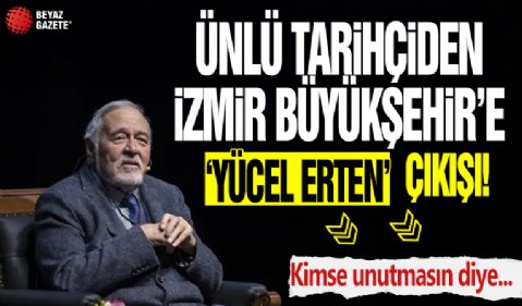 Ünlü tarihçiden İzmir Büyükşehir'e ‘Yücel Erten’ çıkışı: Kimse unutmasın diye...