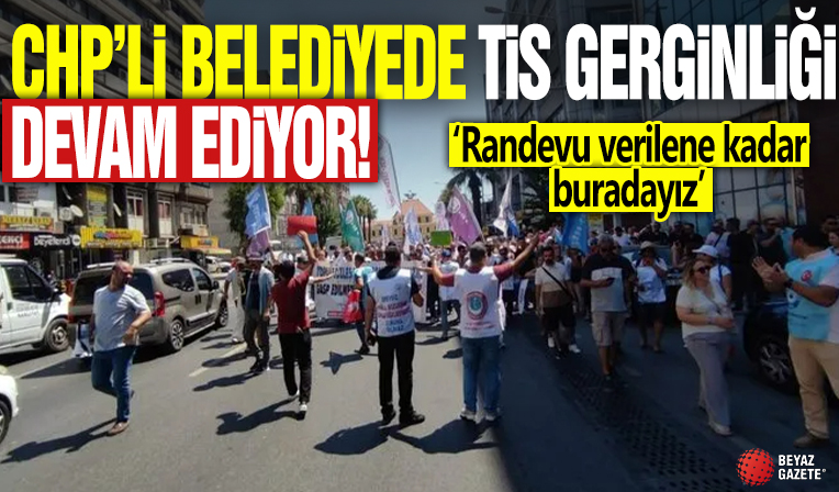 CHP'li belediyede TİS gerginliği devam ediyor! Randevu verilene kadar buradayız