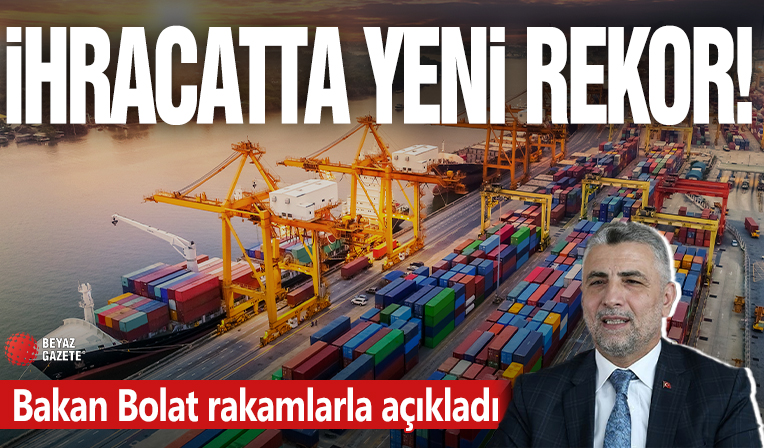 İhracatta yeni rekor! Bakan Bolat rakamlarla açıkladı