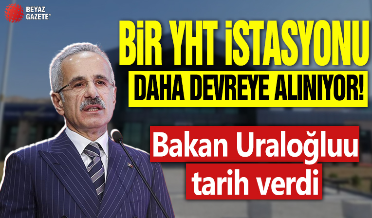 Bir YHT istasyonu daha devreye alınıyor! Bakan Uraloğlu tarih verdi