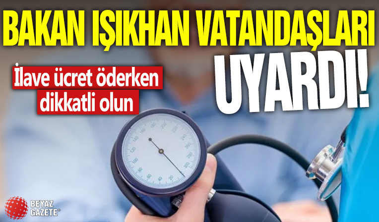 Bakan Işıkhan'dan Genel Sağlık Sigortalı vatandaşlara uyarı! İlave ücret öderken dikkatli olun