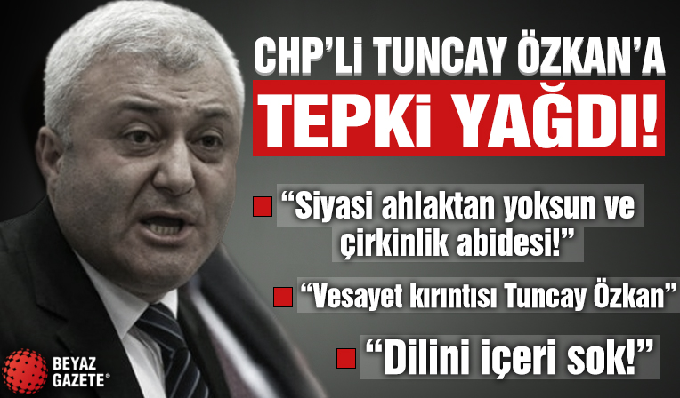 CHP'li Tuncay Özkan'ın alçak ifadelerine tepki yağdı!