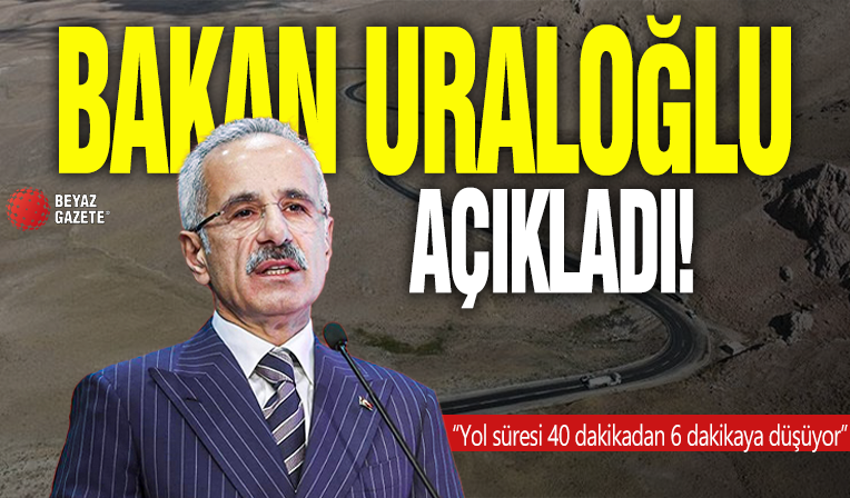 Bakan Uraloğlu güzel haberi açıkladı: Yol süresi 40 dakikadan 6 dakikaya düşüyor